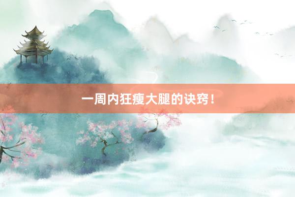 一周内狂瘦大腿的诀窍！