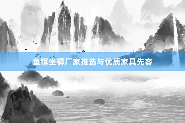 鱼饵坐褥厂家推选与优质家具先容